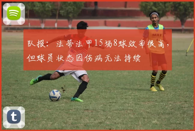 队报：法蒂法甲15场8球效率很高，但球员状态因伤病无法持续