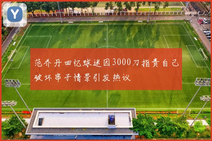 范乔丹回忆球迷因3000刀指责自己破坏串子情景引发热议