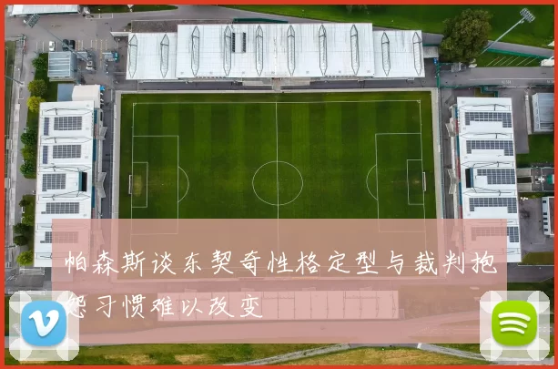 帕森斯谈东契奇性格定型与裁判抱怨习惯难以改变