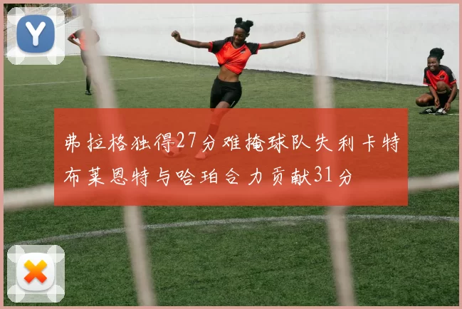 弗拉格独得27分难掩球队失利卡特布莱恩特与哈珀合力贡献31分