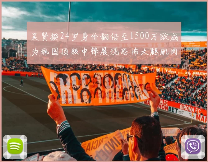 吴贤揆24岁身价翻倍至1500万欧成为韩国顶级中锋展现恐怖大腿肌肉